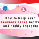 How to Keep Your Facebook Group Active and Highly Engaging